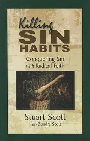 Killing Sin Habits: Conquering Sin with Radical Faith de Stuart Scott