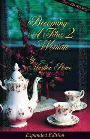 Becoming a Titus 2 Woman: A Bible Study de Martha Peace