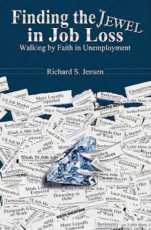 Finding the Jewel in Job Loss: Walking by Faith in Unemployment de Richard S. Jensen