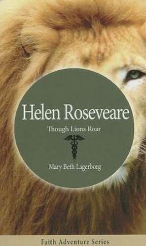 Helen Roseveare: Though Lions Roar de Mary Beth Lagerborg