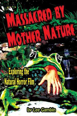 Massacred by Mother Nature Exploring the Natural Horror Film de Lee Gambin