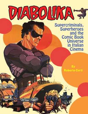 Diabolika Supercriminals, Superheroes and the Comic Book Universe in Italian Cinema de Roberto Curti