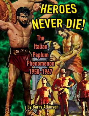 Heroes Never Die (B&W) The Italian Peplum Phenomenon 1950-1967 de Barry Atkinson