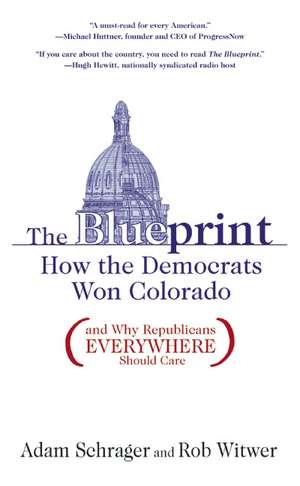 The Blueprint: How the Democrats Won Colorado (and Why Republicans Everywhere Should Care) de Adam Schrager