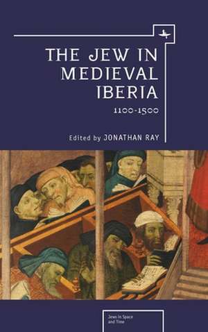 The Jew in Medieval Iberia, 1100-1500 de Jonathan Ray