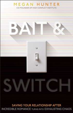 Bait & Switch: Saving Your Relationship After Incredible Romance Turns Into Exhausting Chaos de Megan Hunter