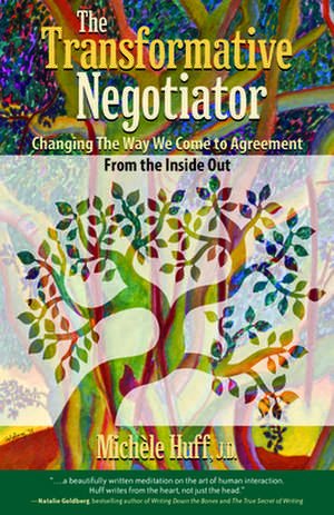 The Transformative Negotiator: Changing the Way We Come to Agreement from the Inside Out de Michele Huff