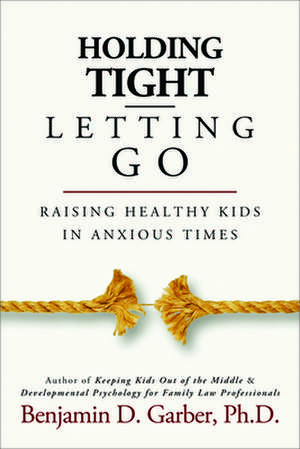 Holding Tight-Letting Go: Raising Healthy Kids in Anxioustimes de Benjamin D. Garber