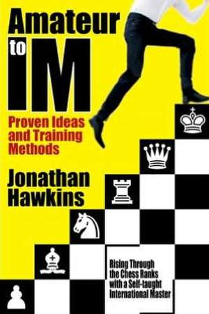 Amateur to IM: Proven Ideas and Training Methods de Jonathan Hawkins