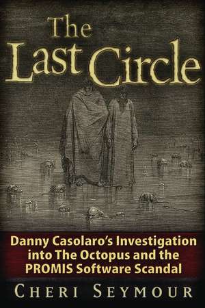 The Last Circle: Danny Casolaro's Investigation into the Octopus and the PROMIS Software Scandal de Cheri Seymour