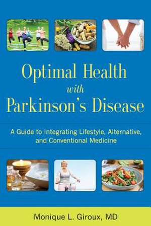 Optimal Health with Parkinson's Disease: A Guide to Integreating Lifestyle, Alternative, and Conventional Medicine de Monique L. Giroux