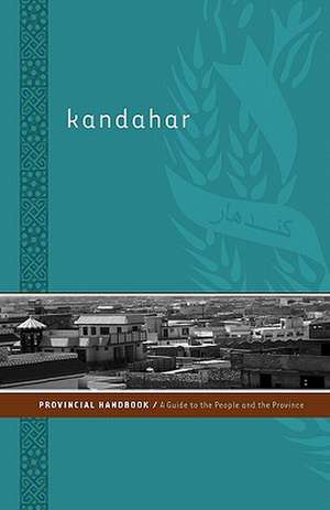 Kandahar Provincial Handbook: A Guide to the People and the Province de Nick Dowling