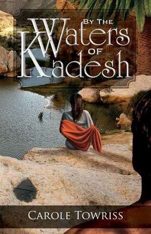 By the Waters of Kadesh de Carole Towriss