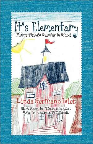 It's Elementary, Funny Things Kids Say in School de Linda Germano Isler