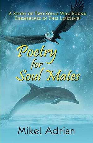 Poetry for Soul Mates, a Story of Two Souls Who Found Themselves in This Lifetime! de Mikel Adrian