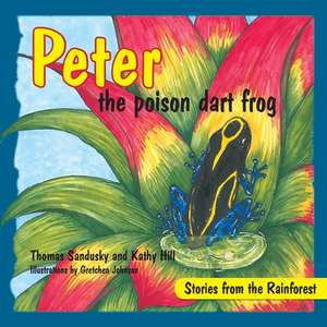 Peter the Poison Dart Frog, Stories of the Rainforest de Thomas Sandusky