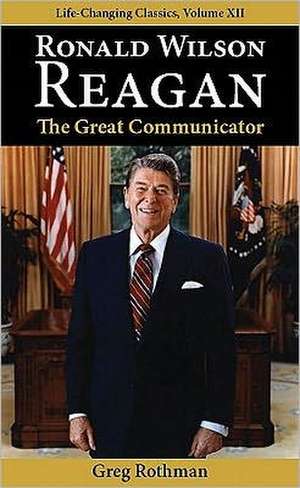 Ronald Wilson Reagan: The Great Communicator de Greg Rothman