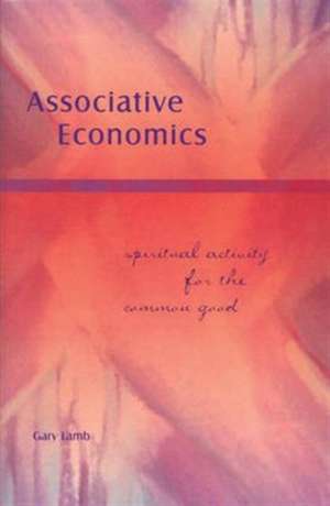 Associative Economics: Spiritual Activity for the Common Good de Gary Lamb