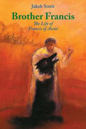 Brother Frances: The Life of Francis of Assisi de Jakob Streit