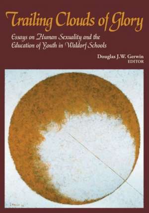 Trailing Clouds of Glory: Essays on Human Sexuality and the Education of Youth in Waldorf Schools de Douglas J. W. Gerwin