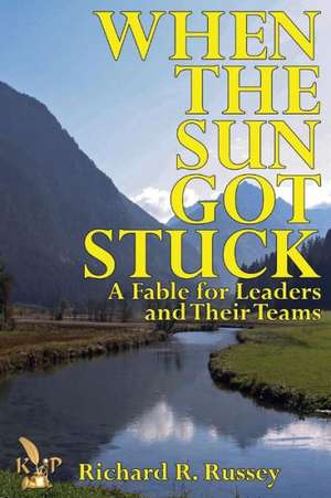 When the Sun Got Stuck a Fable for Leaders and Their Teams: The Scavenger Breed de Richard R Russey