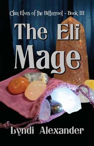 The Elf Mage: Clan Elves of the Bitterroot de Lyndi Alexander