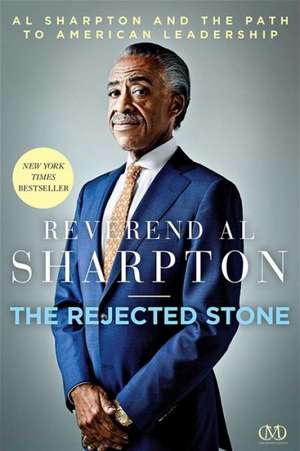 The Rejected Stone: Al Sharpton and the Path to American Leadership de Al Sharpton