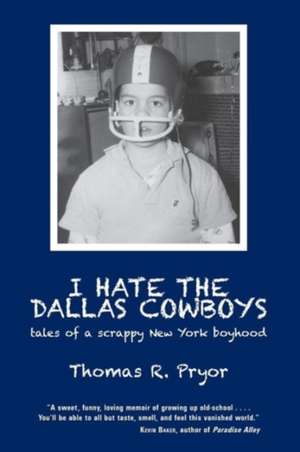 I Hate the Dallas Cowboys: Tales of a Scrappy New York Boyhood de Thomas R. Pryor