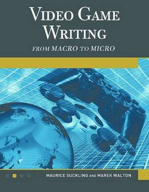 Video Game Writing: From Macro to Micro de Maurice Suckling