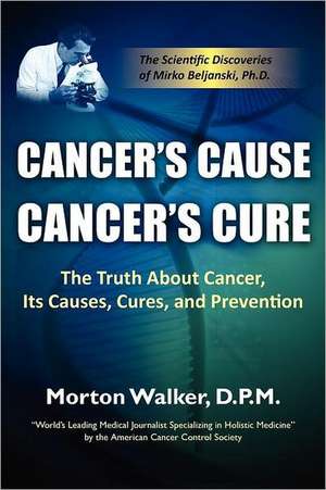 Cancer's Cause, Cancer's Cure de Morton Walker