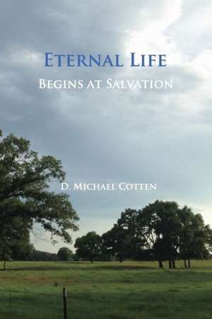 Eternal Life Begins at Salvation de D. Michael Cotten