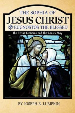 The Sophia of Jesus Christ and Eugnostos the Blessed: The Divine Feminine and T