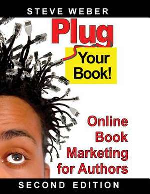 Plug Your Book! Online Book Marketing for Authors de Steve Weber