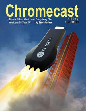 Chromecast Users Manual de Steve Weber