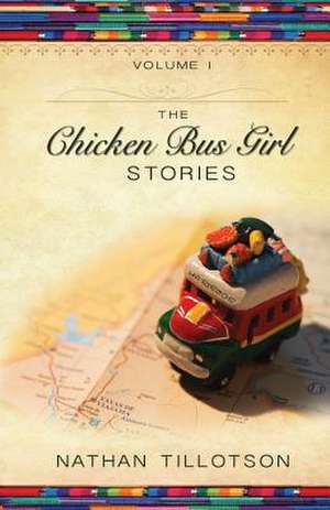 The Chicken Bus Girl Stories (Volume 1) de Nathan Tillotson