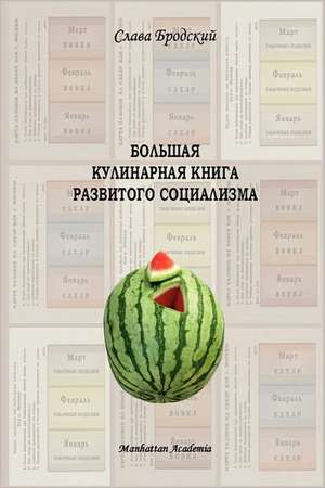 Grand Culinary Book of Developed Socialism (in Russian - Bolshaya Kulinarnaya Kniga Razvitogo Sotsializma) de Slava Brodsky