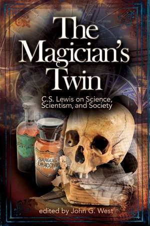 The Magician's Twin: C. S. Lewis on Science, Scientism, and Society de John G. West