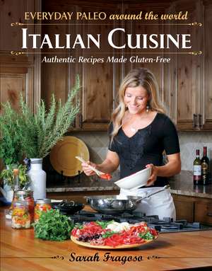 Everyday Paleo Around the World: Italian Cuisine: Authentic Recipes Made Gluten-Free de Sarah Fragoso