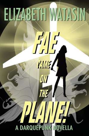 Fae Came On The Plane! de Elizabeth Watasin