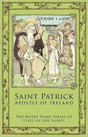 St. Patrick: Apostle of Ireland de Notre Dame Series Lives of the Saints