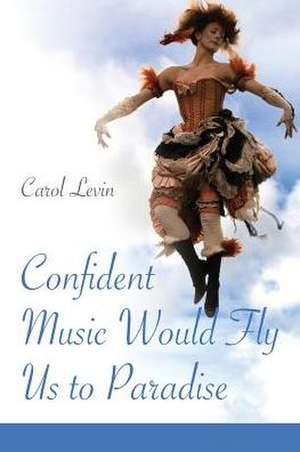 Confident Music Would Fly Us to Paradise de Carol Levin