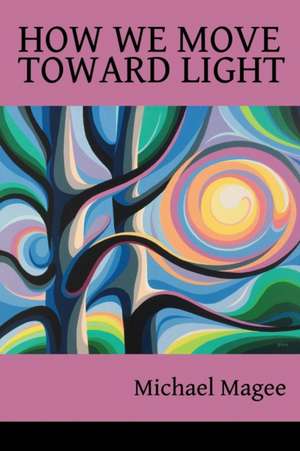 How We Move Toward Light de Michael Magee