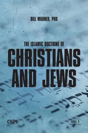 The Islamic Doctrine of Christians and Jews de Bill Warner