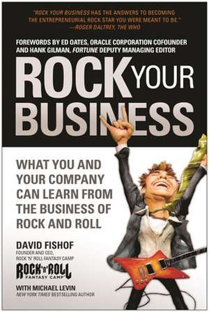 Rock Your Business: What You and Your Company Can Learn from the Business of Rock and Roll de David Fishof