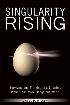 Singularity Rising: Surviving and Thriving in a Smarter, Richer, and More Dangerous World de James D. Miller