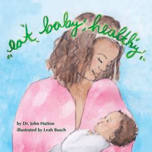 Eat Baby, Healthy de Dr John Hutton