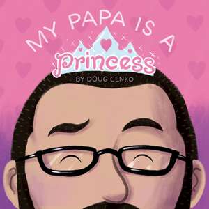 My Papa Is a Princess de Doug Cenko