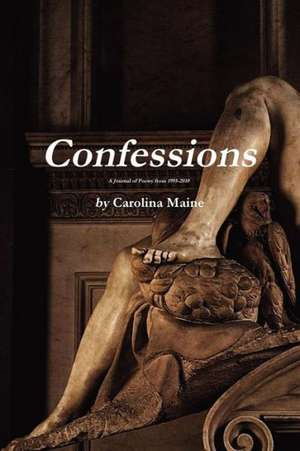 Confessions a Journal of Poetry from 1995-2010 de Carolina Maine