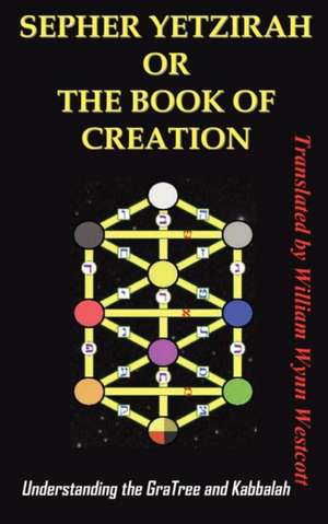 Sepher Yetzirah or the Book of Creation: Understanding the Gra Tree and Kabbalah de Wynn Westcott William