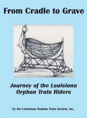 From Cradle to Grave de Inc Louisiana Orphan Train Society